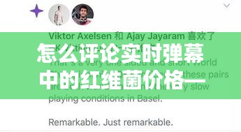 怎么评论实时弹幕中的红维菌价格——正本清源、务实指导与打假警示