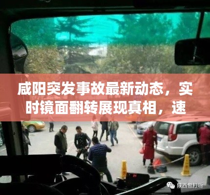 咸阳突发事故最新动态，实时镜面翻转展现真相，速览最新更新！