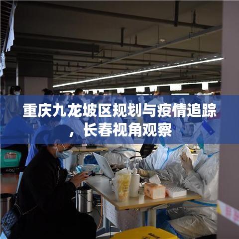 重庆九龙坡区规划与疫情追踪，长春视角观察