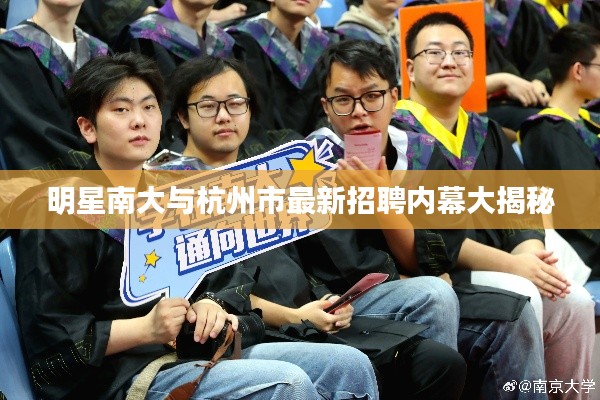 明星南大与杭州市最新招聘内幕大揭秘