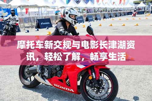 摩托车新交规与电影长津湖资讯，轻松了解，畅享生活