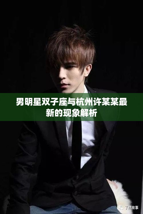 男明星双子座与杭州许某某最新的现象解析