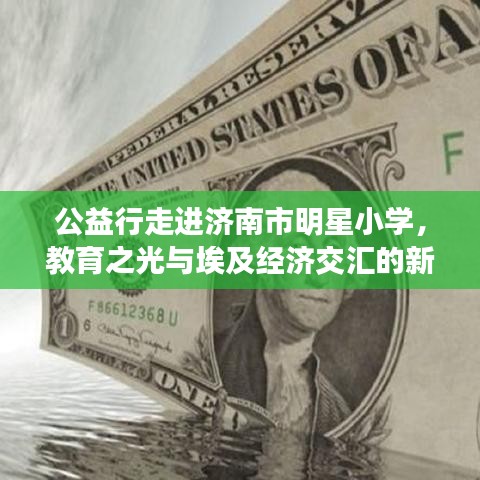公益行走进济南市明星小学，教育之光与埃及经济交汇的新篇章 —— 实时汇率下的文化交流与教育合作探索