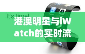 港澳明星与iWatch的实时流化魅力展示