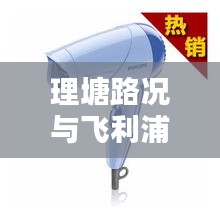 理塘路况与飞利浦电吹风价格一览，品质生活实时掌握！