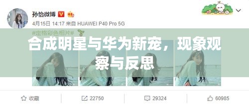 合成明星与华为新宠，现象观察与反思