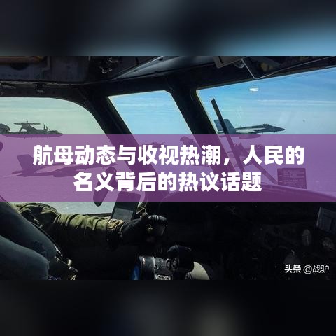 航母动态与收视热潮,人民的名义背后的热议话题