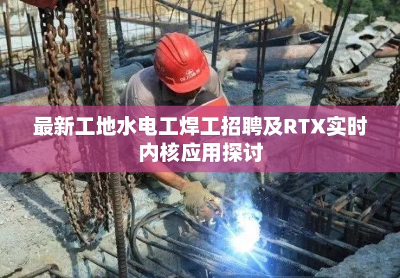 最新工地水电工焊工招聘及RTX实时内核应用探讨