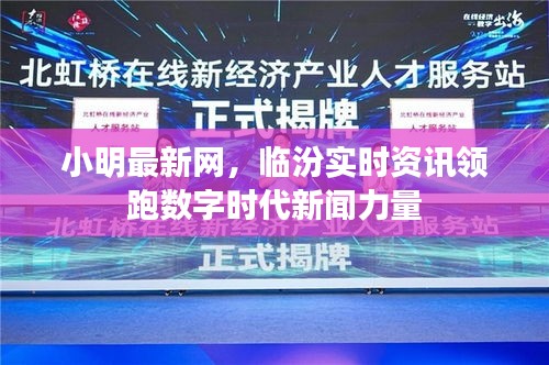 小明最新网,临汾实时资讯领跑数字时代新闻力量
