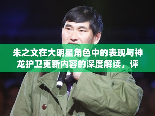朱之文在大明星角色中的表现与神龙护卫更新内容的深度解读,评委角色探讨