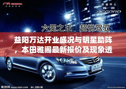 益阳万达开业盛况与明星助阵,本田雅阁最新报价及现象透视解析