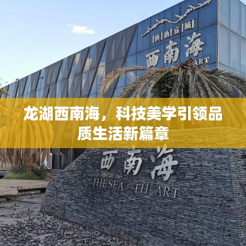 龙湖西南海,科技美学引领品质生活新篇章