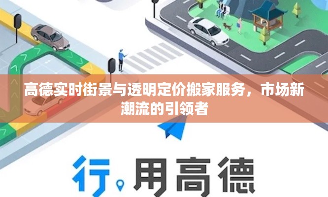高德实时街景与透明定价搬家服务,市场新潮流的引领者