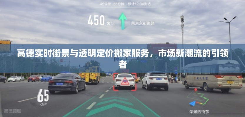 高德实时街景与透明定价搬家服务,市场新潮流的引领者