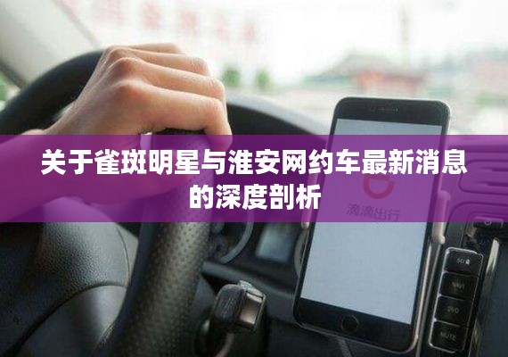 关于雀斑明星与淮安网约车最新消息的深度剖析
