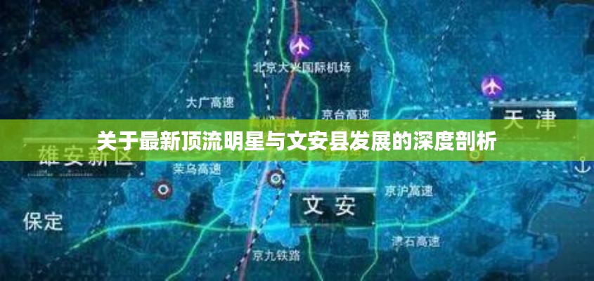 关于最新顶流明星与文安县发展的深度剖析