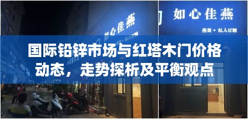 国际铅锌市场与红塔木门价格动态,走势探析及平衡观点