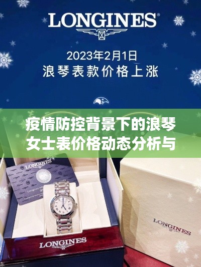 疫情防控背景下的浪琴女士表价格动态分析与实时公告模板研究简报