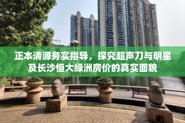 正本清源务实指导,探究超声刀与明星及长沙恒大绿洲房价的真实面貌