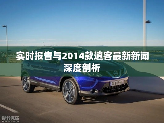 实时报告与2014款逍客最新新闻深度剖析