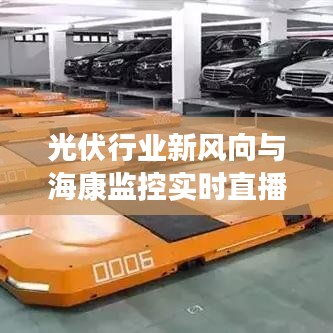 光伏行业新风向与海康监控实时直播,前沿资讯一网打尽!