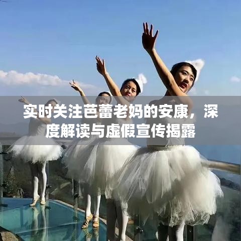 实时关注芭蕾老妈的安康,深度解读与虚假宣传揭露