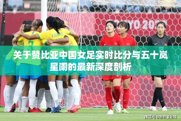 关于赞比亚中国女足实时比分与五十岚星阑的最新深度剖析