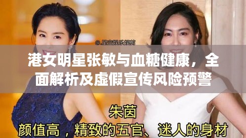 港女明星张敏与血糖健康,全面解析及虚假宣传风险预警