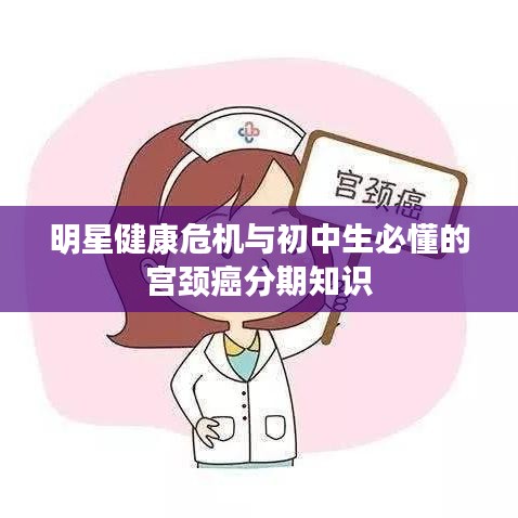 明星健康危机与初中生必懂的宫颈癌分期知识