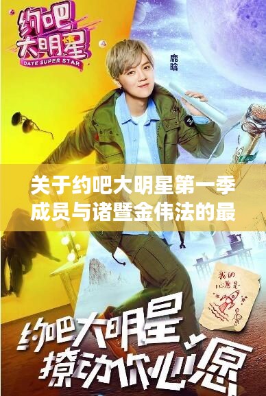 关于约吧大明星第一季成员与诸暨金伟法的最新消息