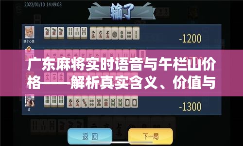 广东麻将实时语音与午栏山价格——解析真实含义、价值与宣传真伪