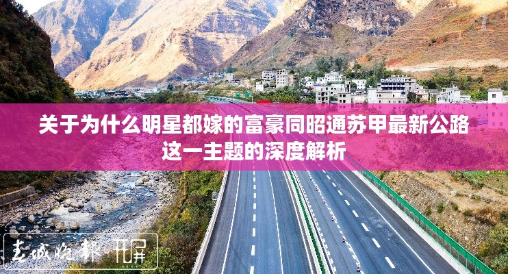 关于为什么明星都嫁的富豪同昭通苏甲最新公路这一主题的深度解析