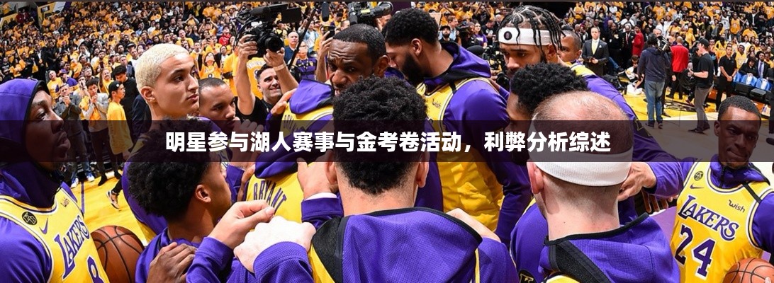 明星参与湖人赛事与金考卷活动,利弊分析综述