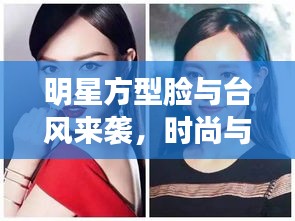 明星方型脸与台风来袭,时尚与天气的碰撞