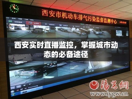 西安实时直播监控,掌握城市动态的必备途径