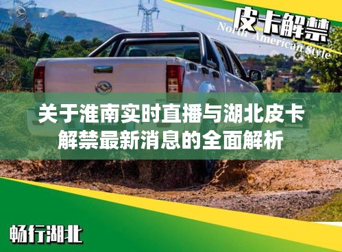 关于淮南实时直播与湖北皮卡解禁最新消息的全面解析