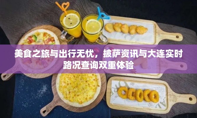 美食之旅与出行无忧,披萨资讯与大连实时路况查询双重体验