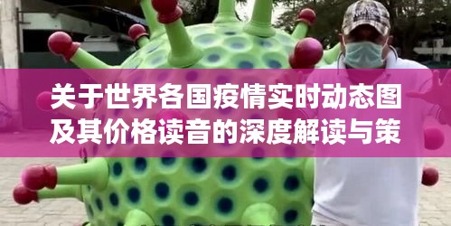关于世界各国疫情实时动态图及其价格读音的深度解读与策略探讨