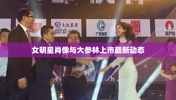 女明星肖像与大参林上市最新动态
