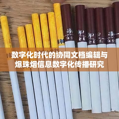 数字化时代的协同文档编辑与爆珠烟信息数字化传播研究
