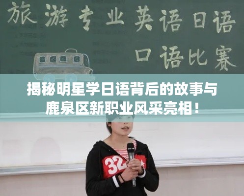 揭秘明星学日语背后的故事与鹿泉区新职业风采亮相!