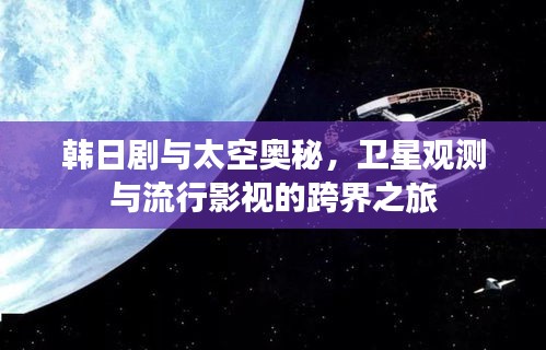韩日剧与太空奥秘,卫星观测与流行影视的跨界之旅