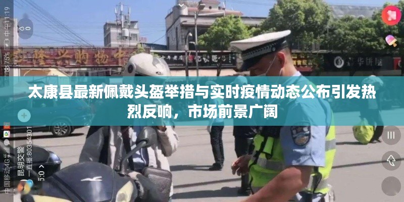 太康县最新佩戴头盔举措与实时疫情动态公布引发热烈反响,市场前景广阔