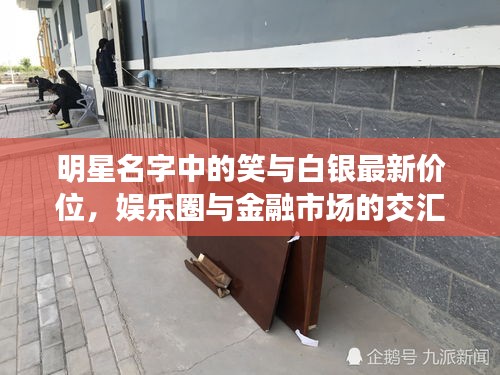 明星名字中的笑与白银最新价位,娱乐圈与金融市场的交汇焦点