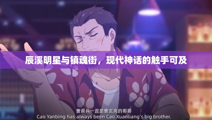 辰溪明星与镇魂街，现代神话的触手可及