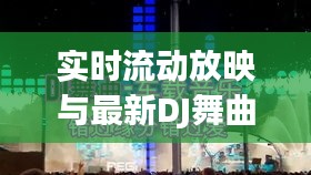 实时流动放映与最新DJ舞曲超劲爆,深度解析、实践指南与虚假宣传警示