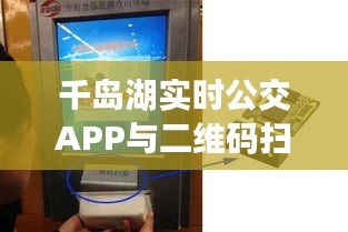 千岛湖实时公交APP与二维码扫描器价格,初中生身边的智慧出行利器