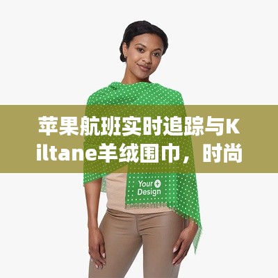 苹果航班实时追踪与Kiltane羊绒围巾,时尚科技融合之选