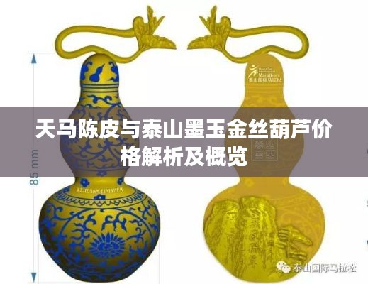 天马陈皮与泰山墨玉金丝葫芦价格解析及概览