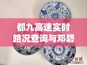 都九高速实时路况查询与邓碧珊瓷器价格揭秘